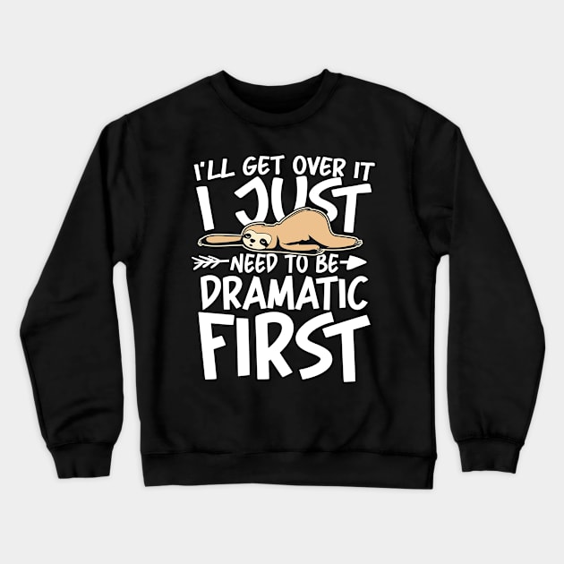 I'll Get Over it I Just Need to be Dramatic First Crewneck Sweatshirt by AngelBeez29